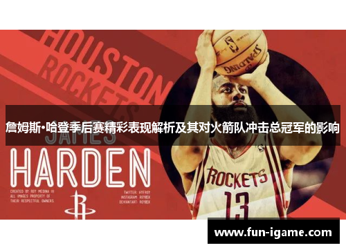 詹姆斯·哈登季后赛精彩表现解析及其对火箭队冲击总冠军的影响