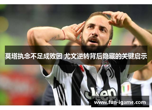 莫塔执念不足成败因 尤文逆转背后隐藏的关键启示