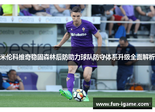 米伦科维奇稳固森林后防助力球队防守体系升级全面解析